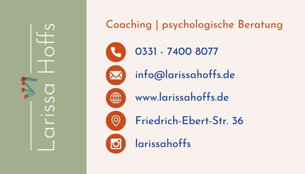Visitenkarte Larissa Hoffs: Coaching und psychologische Beratung. Telefon 0331 – 7400 8077, info@larissahoffs.de, Friedrich-Ebert-Str. 36, Instagram larissahoffs.